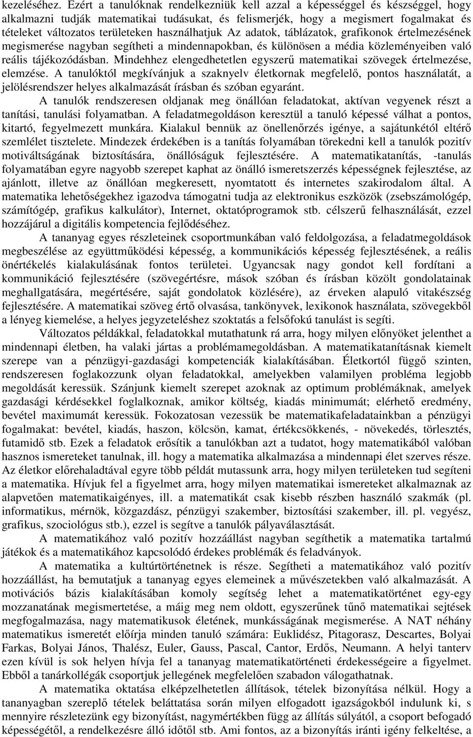 használhatjuk Az adatok, táblázatok, grafikonok értelmezésének megismerése nagyban segítheti a mindennapokban, és különösen a média közleményeiben való reális tájékozódásban.