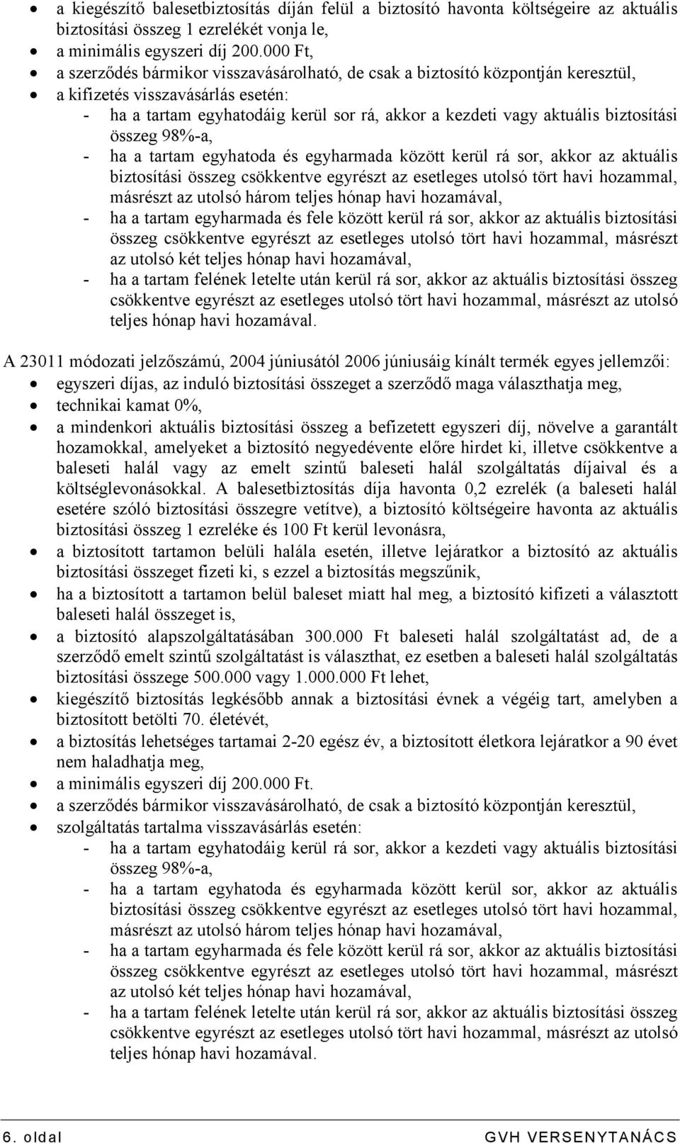 biztosítási összeg 98%-a, - ha a tartam egyhatoda és egyharmada között kerül rá sor, akkor az aktuális biztosítási összeg csökkentve egyrészt az esetleges utolsó tört havi hozammal, másrészt az