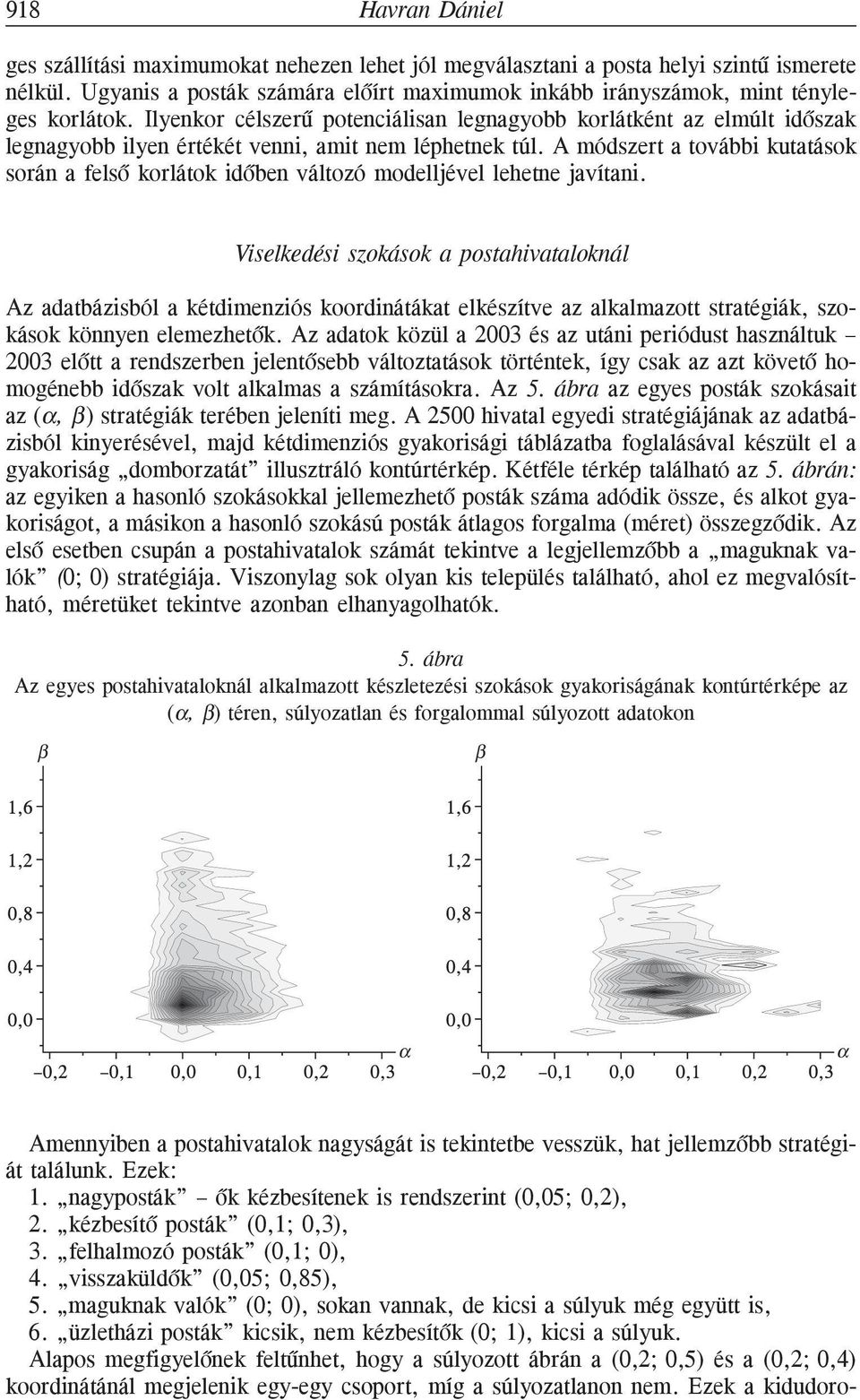 A módszert a tovább kutatások során a felsõ korlátok dõben változó modelljével lehetne javítan.