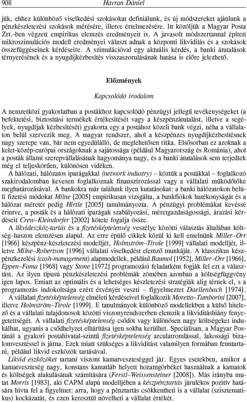 A szmulácóval egy aktuáls kérdés, a bank átutalások térnyerésének és a nyugdíjkézbesítés vsszaszorulásának hatása s elõre jelezhetõ.