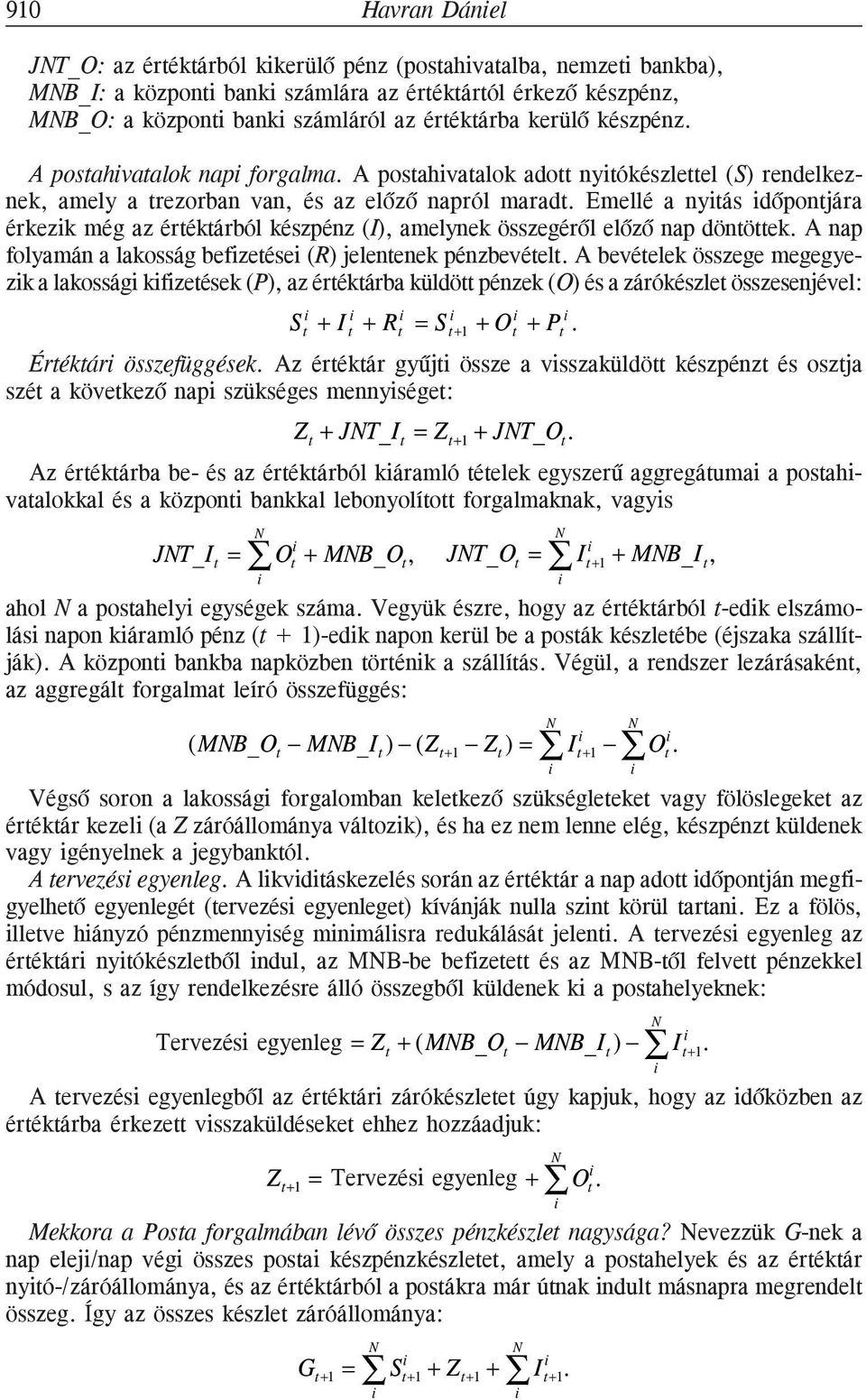 Emellé a nytás dõpontjára érkezk még az értéktárból készpénz (I), amelynek összegérõl elõzõ nap döntöttek. A nap folyamán a lakosság befzetése (R) jelentenek pénzbevételt.