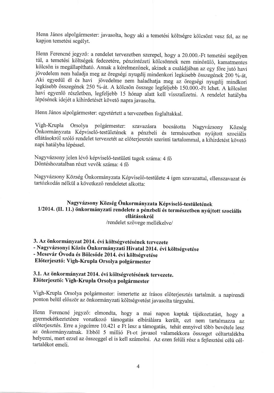 Annak akerelmezonek, akinek a csalildjhban az e1iy f6re jut6 havi jcivedelem nem haladja meg az oregslgi nyrgdij rnindenkori legkisebb ossze116nerk, i00 o -at, Aki egyediil 61 6s havi jcivedelme nem