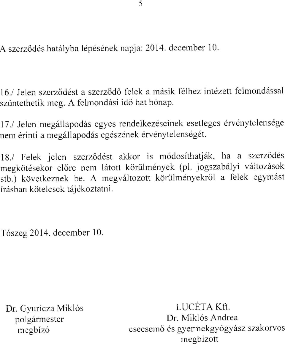 jclcn szerzttdist akkor is m6dosithatjdk, ha a szcrzrjdds megkcitdsekor eliire nem letotl koriilmdn)'ck (pl.iogszabdlli vdltozrlsok stb.) kdvetkeznek be. A megviltozotr kcilr.