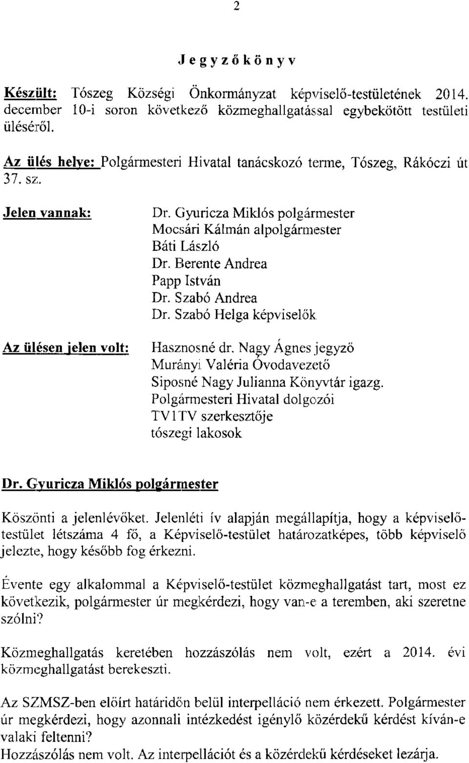 Elerente Andrea Papp Istvdn Dr. Szab6 Andrea Dr. Szab6 Helga k6pviselilk Az iil6sen ielen volt: Hasznosne dr. Nagy Agnr's iegyzri MurlLnyi Val6ria Ovodavezr:t<i Sipo:;n6 Nagy Julianna Kiir!.vter igazg.