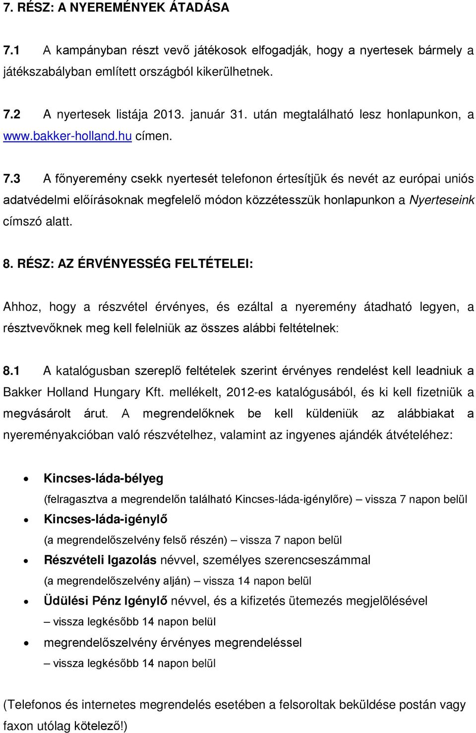 3 A főnyeremény csekk nyertesét telefonon értesítjük és nevét az európai uniós adatvédelmi előírásoknak megfelelő módon közzétesszük honlapunkon a Nyerteseink címszó alatt. 8.