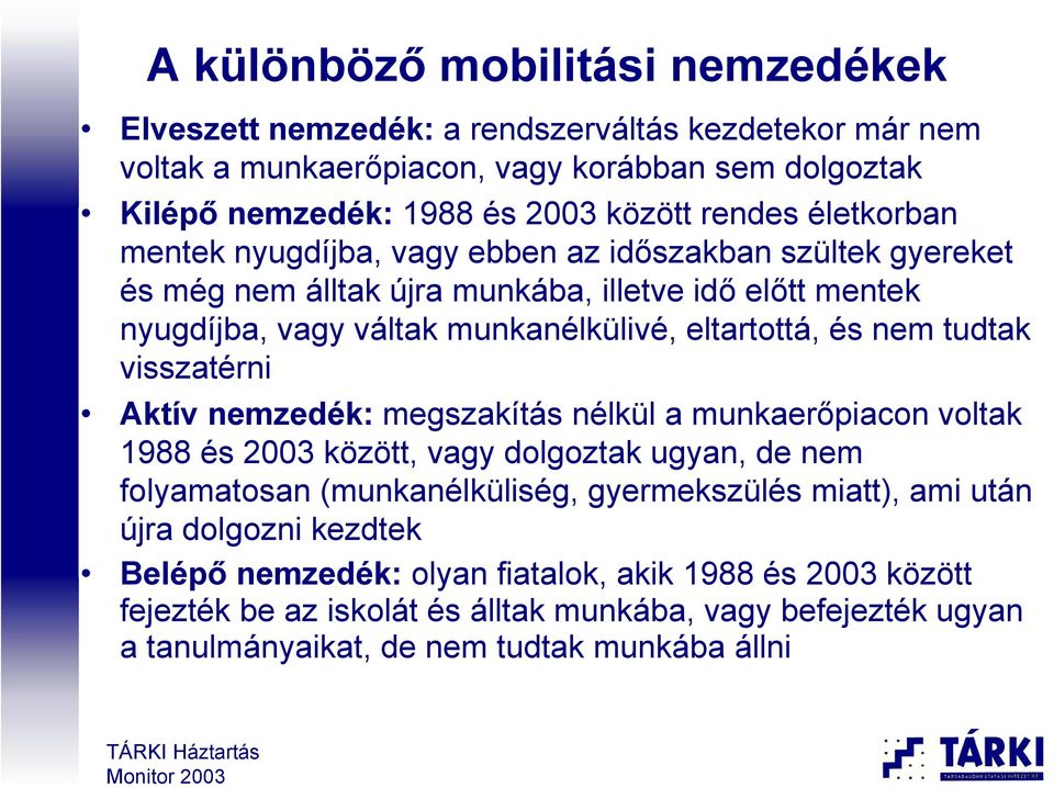 tudtak visszatérni Aktív nemzedék: megszakítás nélkül a munkaerőpiacon voltak 1988 és 2003 között, vagy dolgoztak ugyan, de nem folyamatosan (munkanélküliség, gyermekszülés miatt), ami