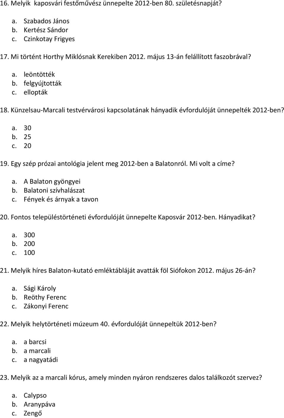 Egy szép prózai antológia jelent meg 2012-ben a Balatonról. Mi volt a címe? a. A Balaton gyöngyei b. Balatoni szívhalászat c. Fények és árnyak a tavon 20.