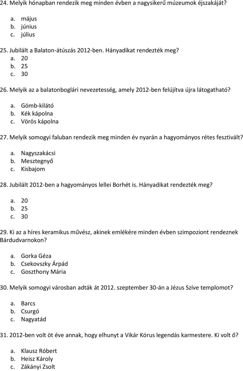 Melyik somogyi faluban rendezik meg minden év nyarán a hagyományos rétes fesztivált? a. Nagyszakácsi b. Mesztegnyő c. Kisbajom 28. Jubilált 2012-ben a hagyományos lellei Borhét is.