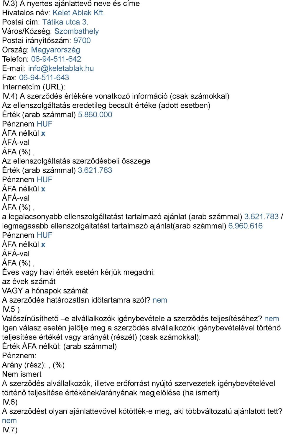 4) A szerződés értékére vonatkozó információ (csak számokkal) Az ellenszolgáltatás eredetileg becsült értéke (adott esetben) Érték (arab számmal) 5.860.