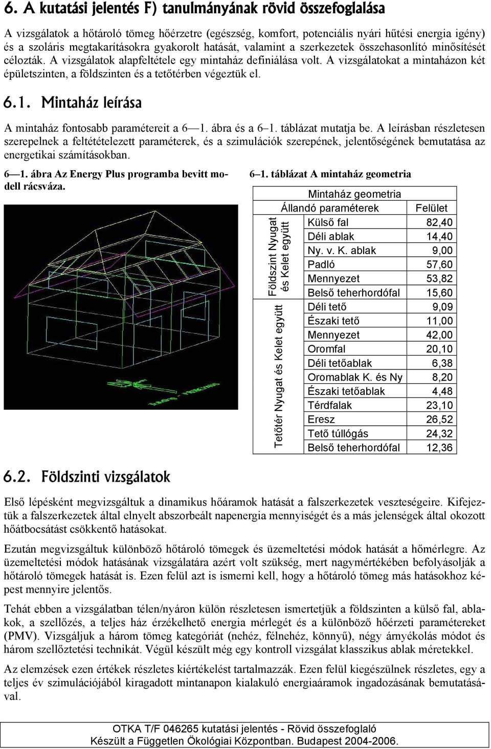 A vizsgálatokat a mintaházon két épületszinten, a földszinten és a tetőtérben végeztük el. 6.1. Mintaház leírása A mintaház fontosabb paramétereit a 6 1. ábra és a 6 1. táblázat mutatja be.