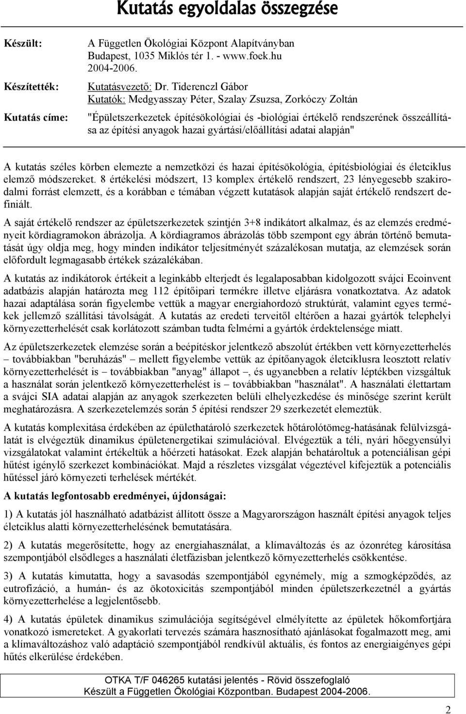 gyártási/előállítási adatai alapján" A kutatás széles körben elemezte a nemzetközi és hazai építésökológia, építésbiológiai és életciklus elemző módszereket.