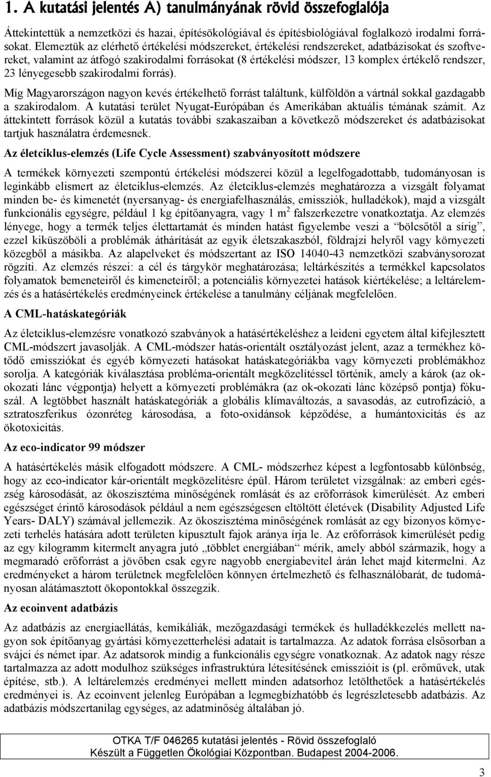 23 lényegesebb szakirodalmi forrás). Míg Magyarországon nagyon kevés értékelhető forrást találtunk, külföldön a vártnál sokkal gazdagabb a szakirodalom.