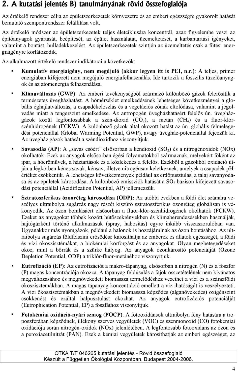 Az értékelő módszer az épületszerkezetek teljes életciklusára koncentrál, azaz figyelembe veszi az építőanyagok gyártását, beépítését, az épület használatát, üzemeltetését, a karbantartási igényeket,