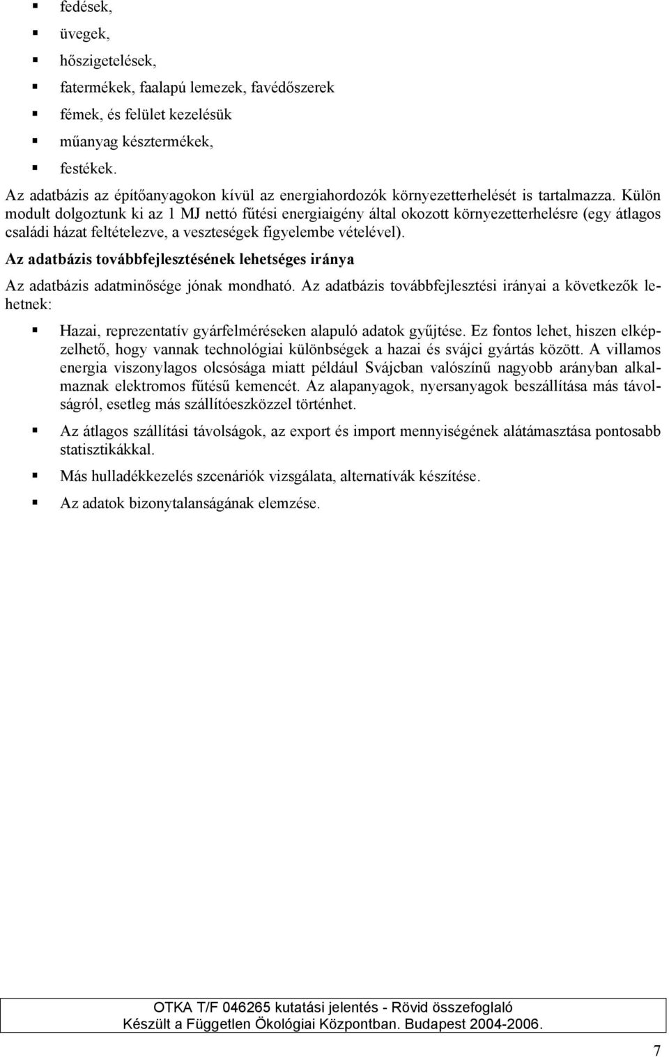 Külön modult dolgoztunk ki az 1 MJ nettó fűtési energiaigény által okozott környezetterhelésre (egy átlagos családi házat feltételezve, a veszteségek figyelembe vételével).