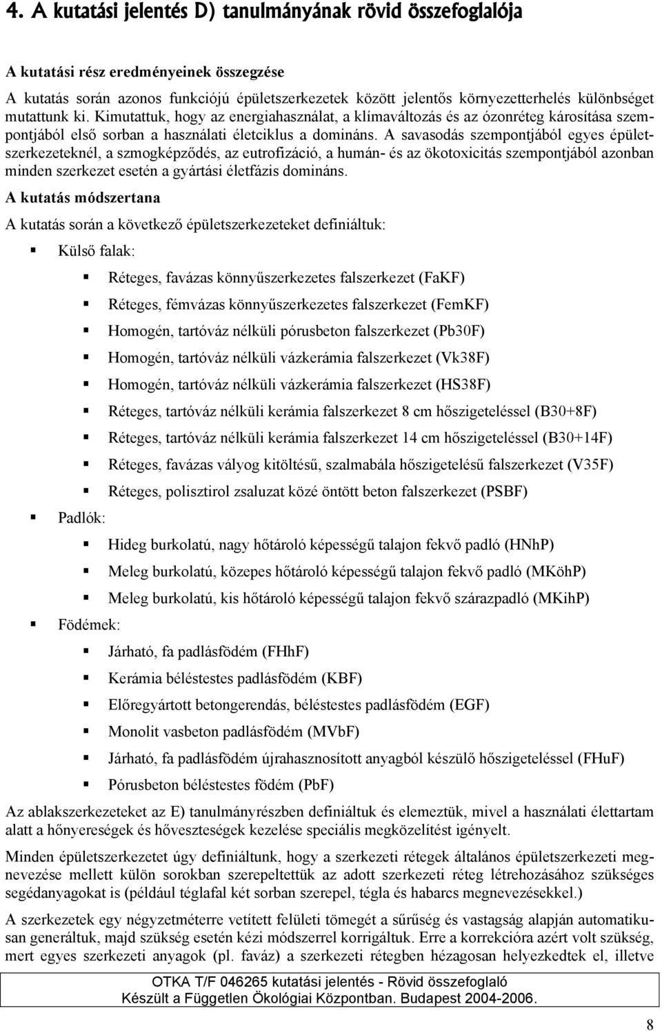 A savasodás szempontjából egyes épületszerkezeteknél, a szmogképződés, az eutrofizáció, a humán- és az ökotoxicitás szempontjából azonban minden szerkezet esetén a gyártási életfázis domináns.