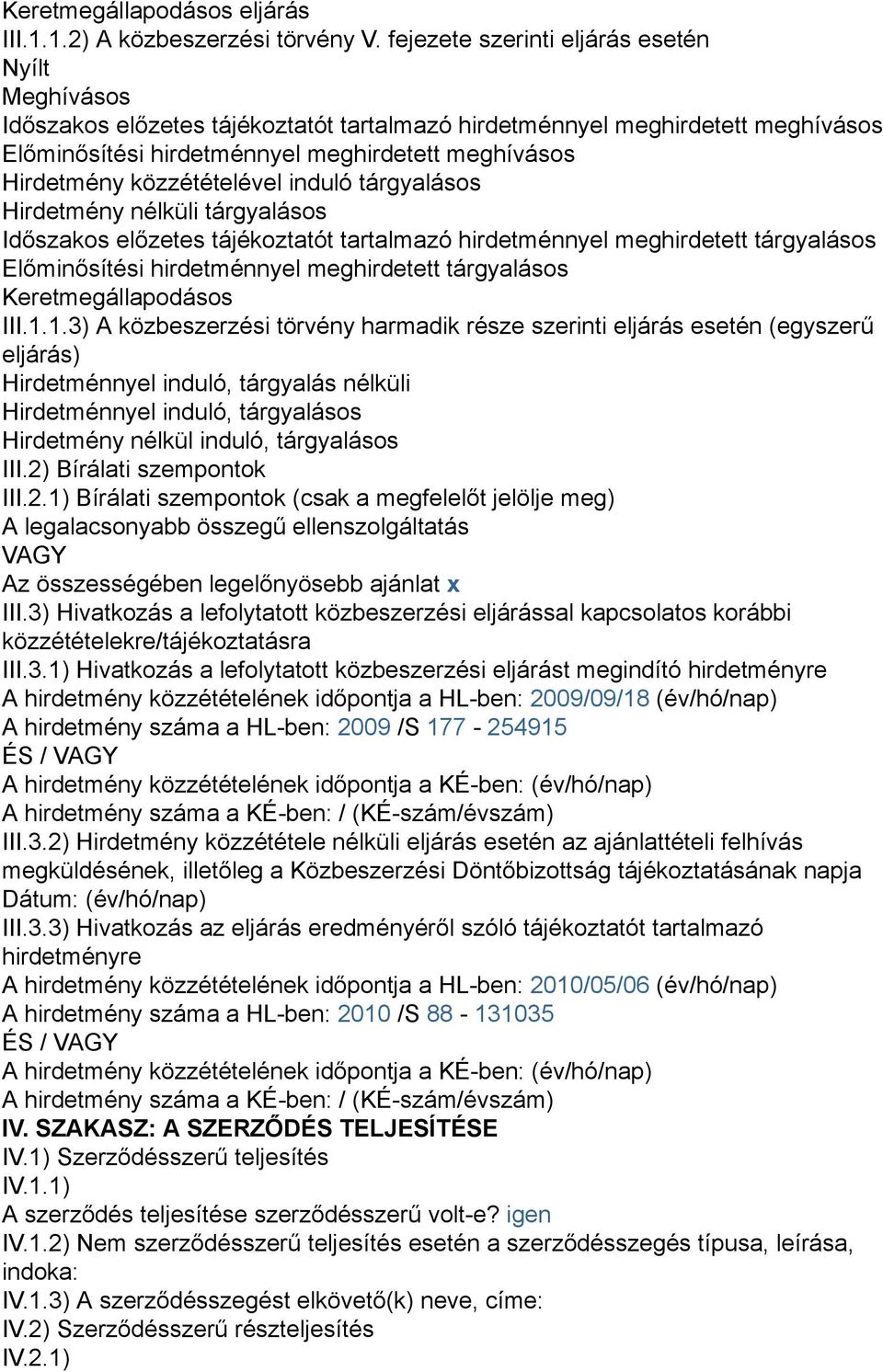 közzétételével induló tárgyalásos Hirdetmény nélküli tárgyalásos Időszakos előzetes tájékoztatót tartalmazó hirdetménnyel meghirdetett tárgyalásos Előminősítési hirdetménnyel meghirdetett tárgyalásos