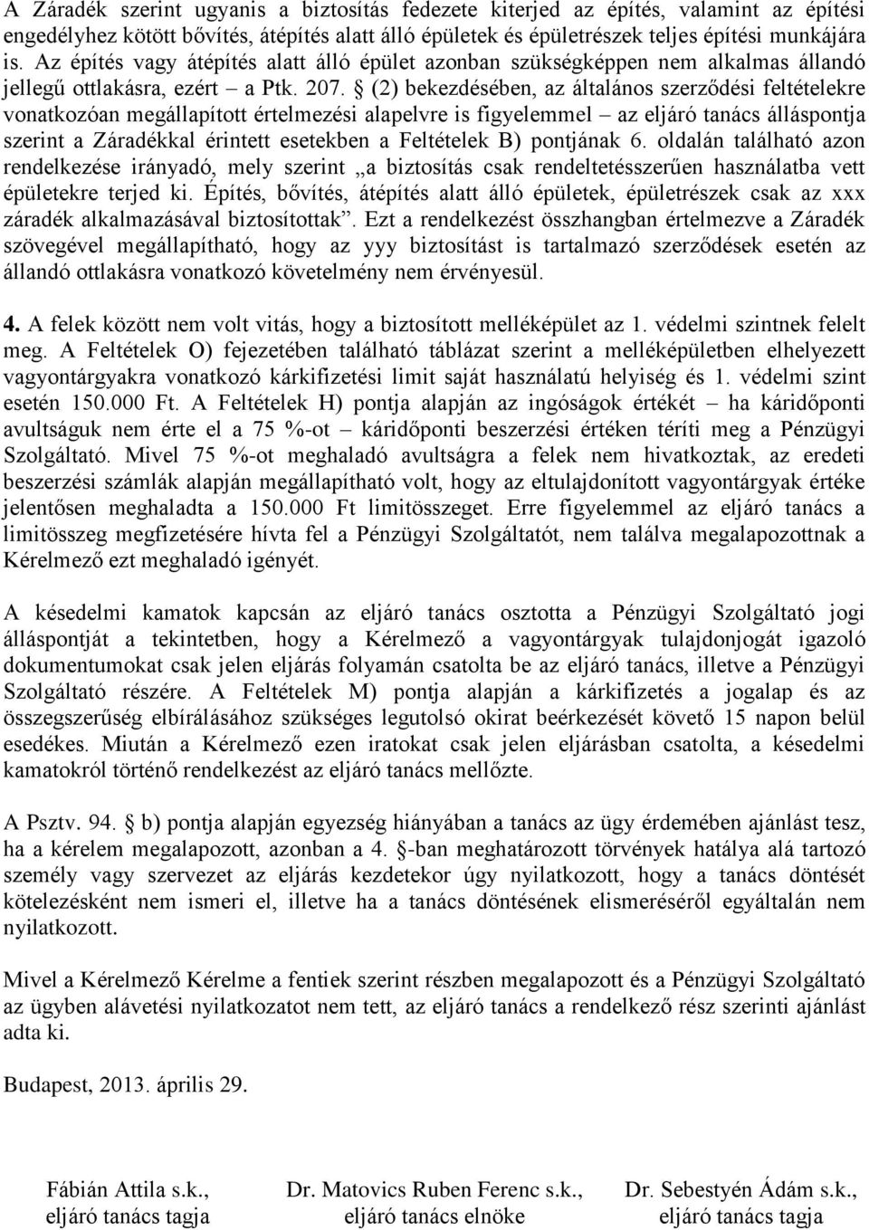 (2) bekezdésében, az általános szerződési feltételekre vonatkozóan megállapított értelmezési alapelvre is figyelemmel az eljáró tanács álláspontja szerint a Záradékkal érintett esetekben a Feltételek