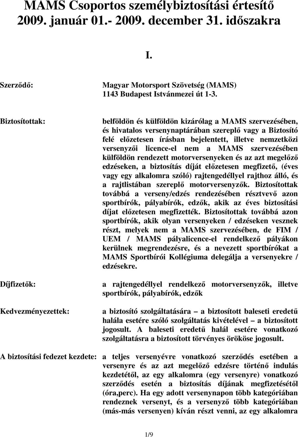 illetve nemzetközi versenyzői licence-el nem a MAMS szervezésében külföldön rendezett motorversenyeken és az azt megelőző edzéseken, a biztosítás díját előzetesen megfizető, (éves vagy egy alkalomra