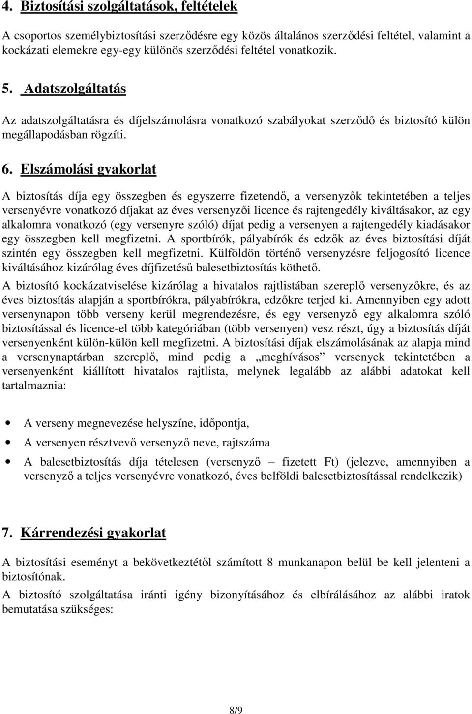 Elszámolási gyakorlat A biztosítás díja egy összegben és egyszerre fizetendő, a versenyzők tekintetében a teljes versenyévre vonatkozó díjakat az éves versenyzői licence és rajtengedély kiváltásakor,