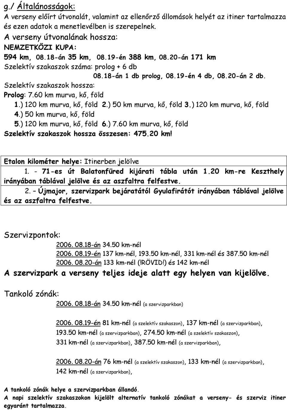 Szelektív szakaszok hossza: Prolog: 7.60 km murva, kő, föld 1.) 120 km murva, kő, föld 2.) 50 km murva, kő, föld 3.) 120 km murva, kő, föld 4.) 50 km murva, kő, föld 5.) 120 km murva, kő, föld 6.) 7.