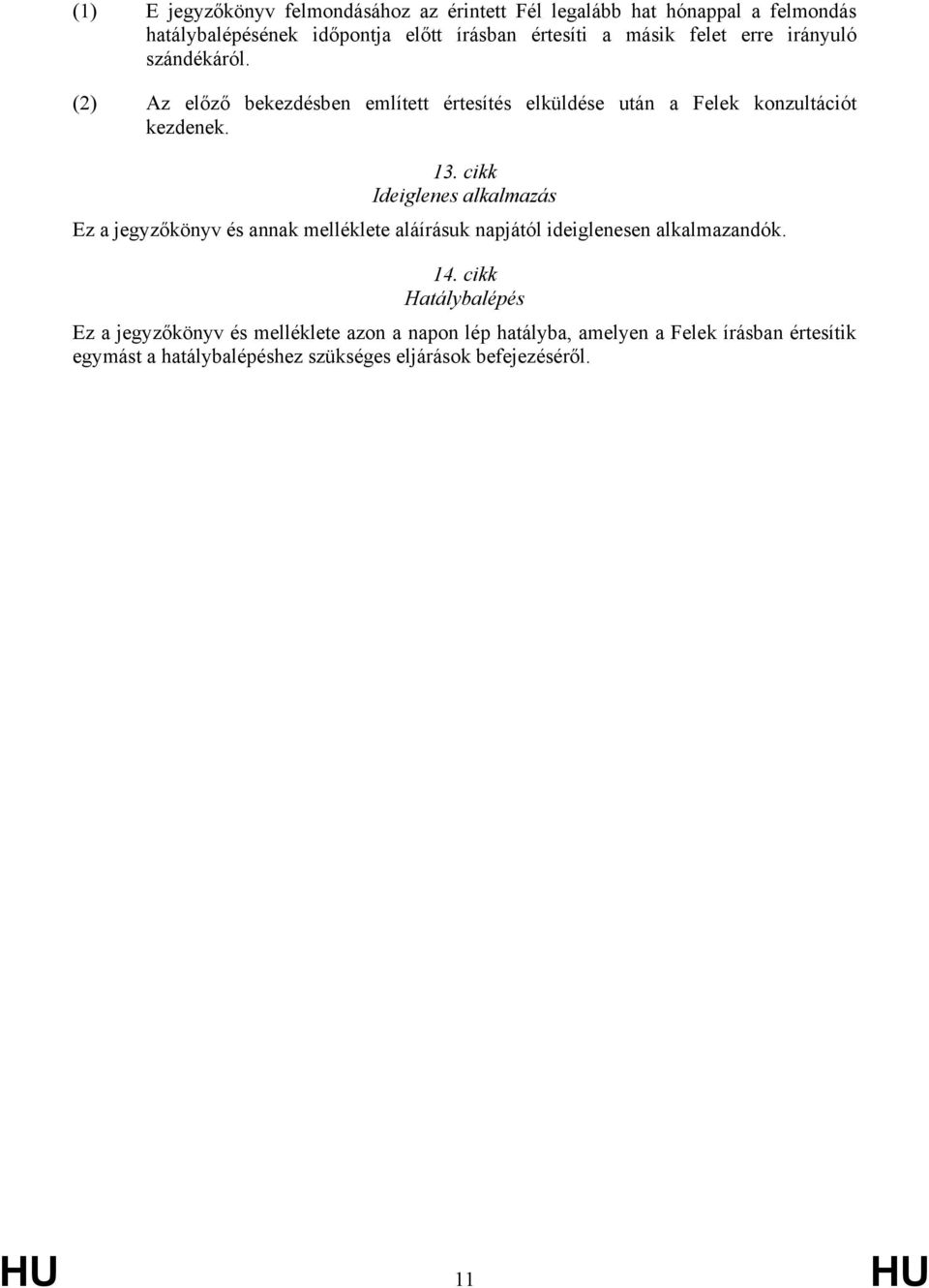cikk Ideiglenes alkalmazás Ez a jegyzőkönyv és annak melléklete aláírásuk napjától ideiglenesen alkalmazandók. 14.