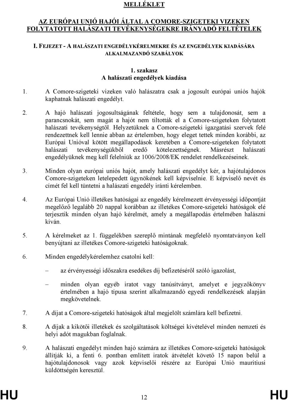 A Comore-szigeteki vizeken való halászatra csak a jogosult európai uniós hajók kaphatnak halászati engedélyt. 2.