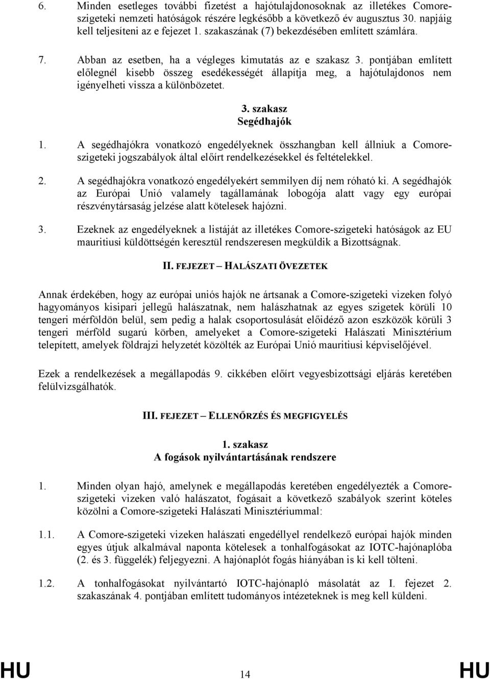 pontjában említett előlegnél kisebb összeg esedékességét állapítja meg, a hajótulajdonos nem igényelheti vissza a különbözetet. 3. szakasz Segédhajók 1.