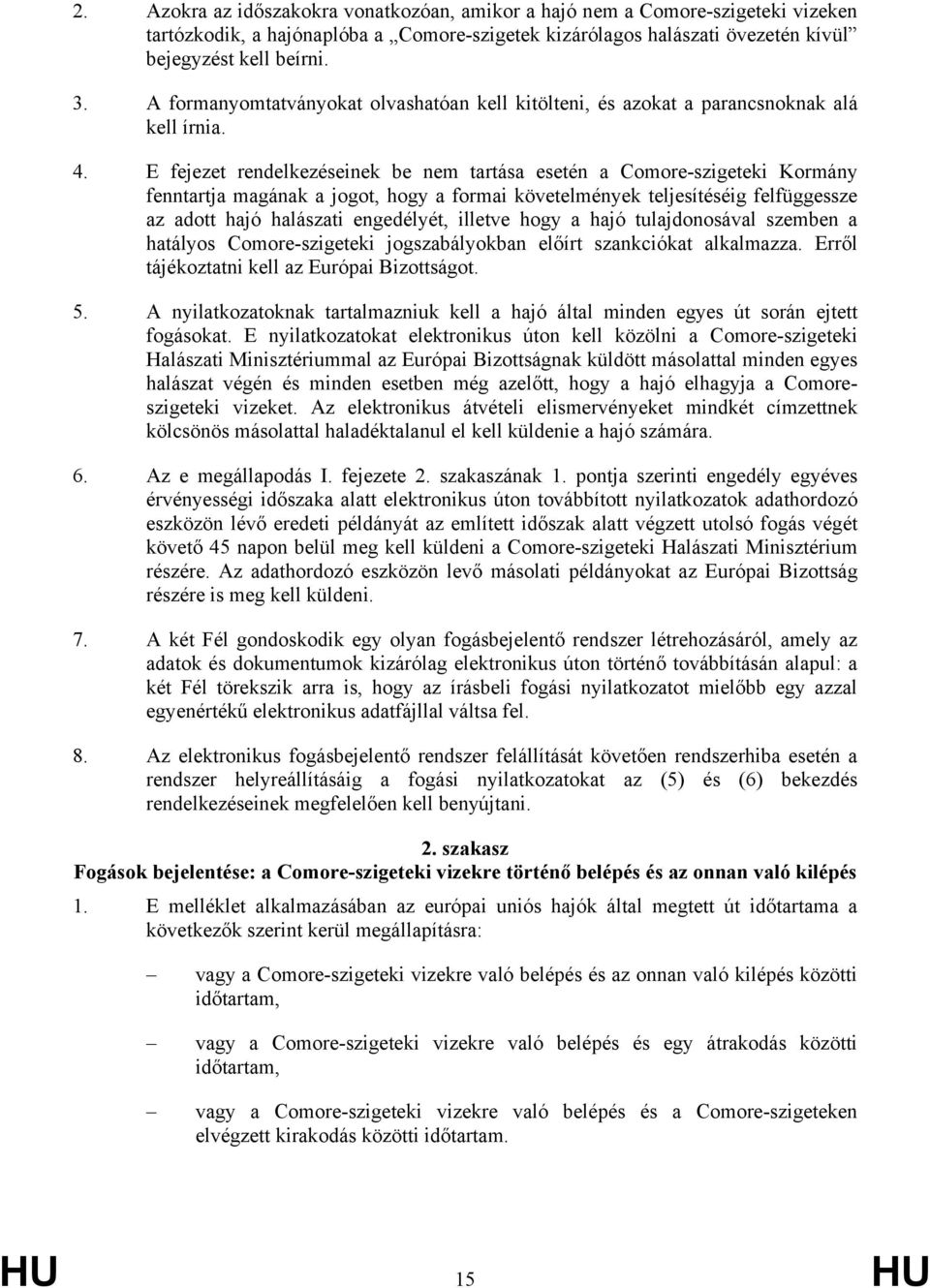 E fejezet rendelkezéseinek be nem tartása esetén a Comore-szigeteki Kormány fenntartja magának a jogot, hogy a formai követelmények teljesítéséig felfüggessze az adott hajó halászati engedélyét,