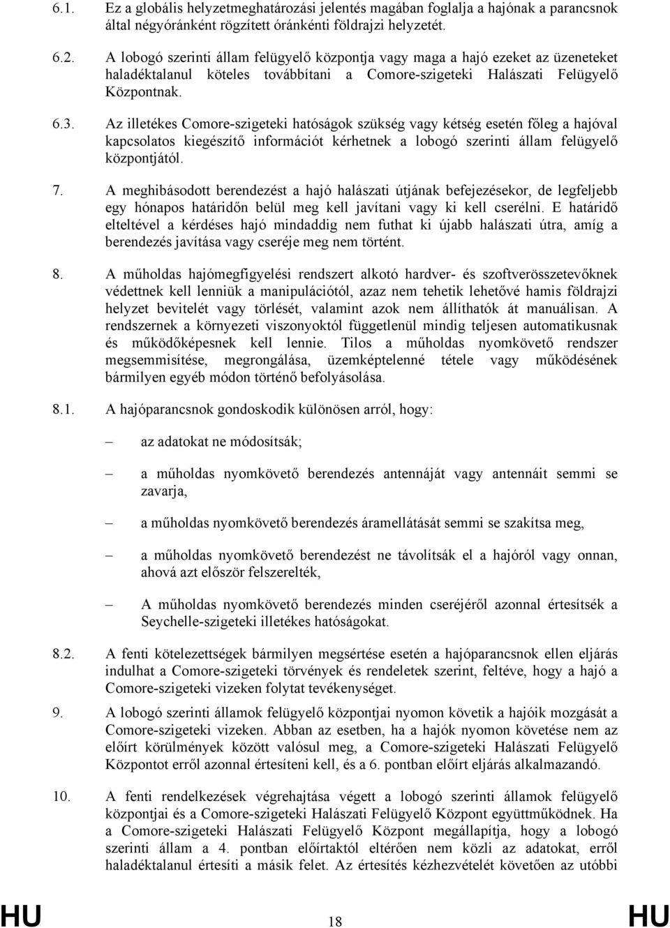 Az illetékes Comore-szigeteki hatóságok szükség vagy kétség esetén főleg a hajóval kapcsolatos kiegészítő információt kérhetnek a lobogó szerinti állam felügyelő központjától. 7.