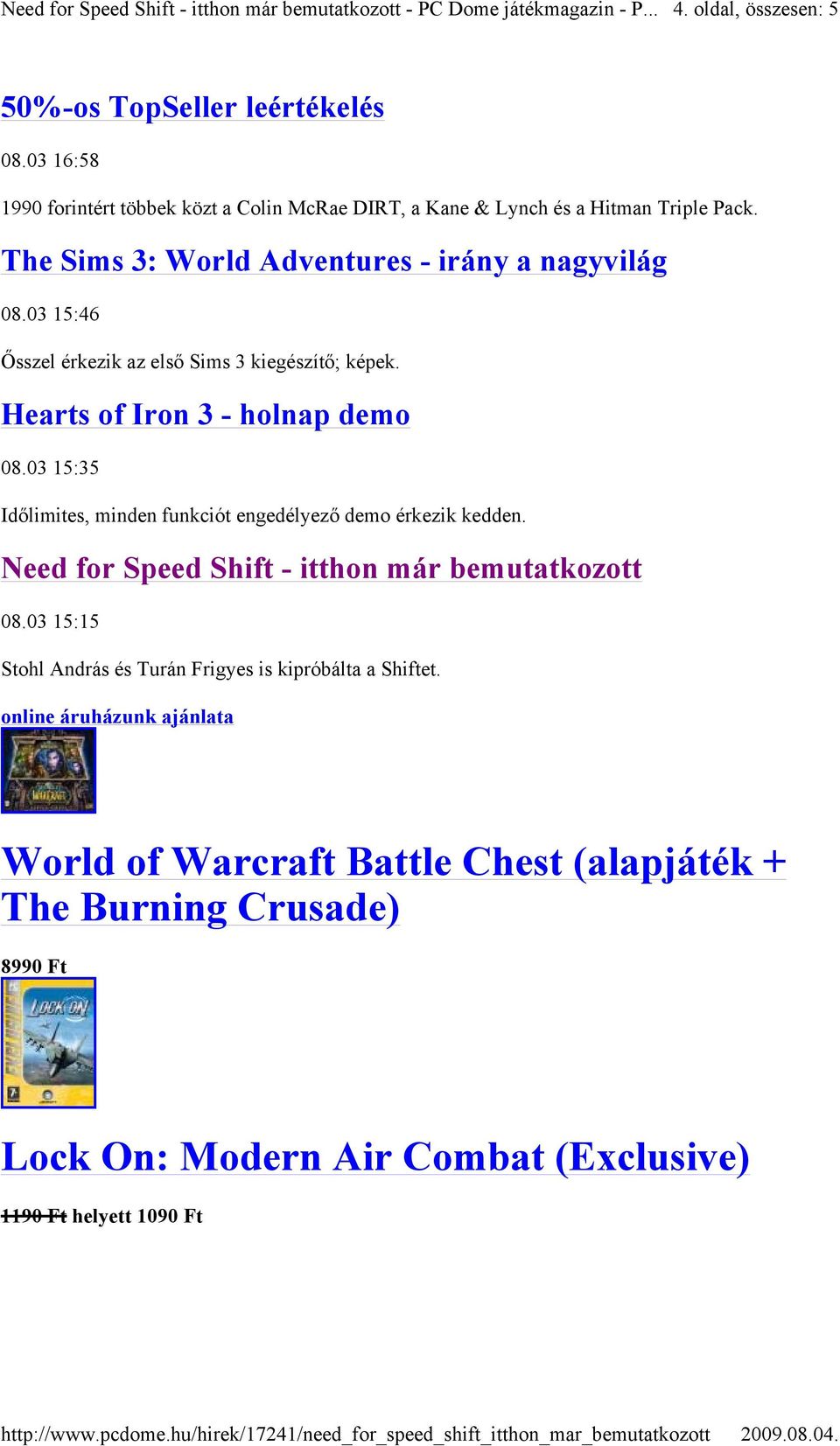03 15:35 Időlimites, minden funkciót engedélyező demo érkezik kedden. Need for Speed Shift - itthon már bemutatkozott 08.