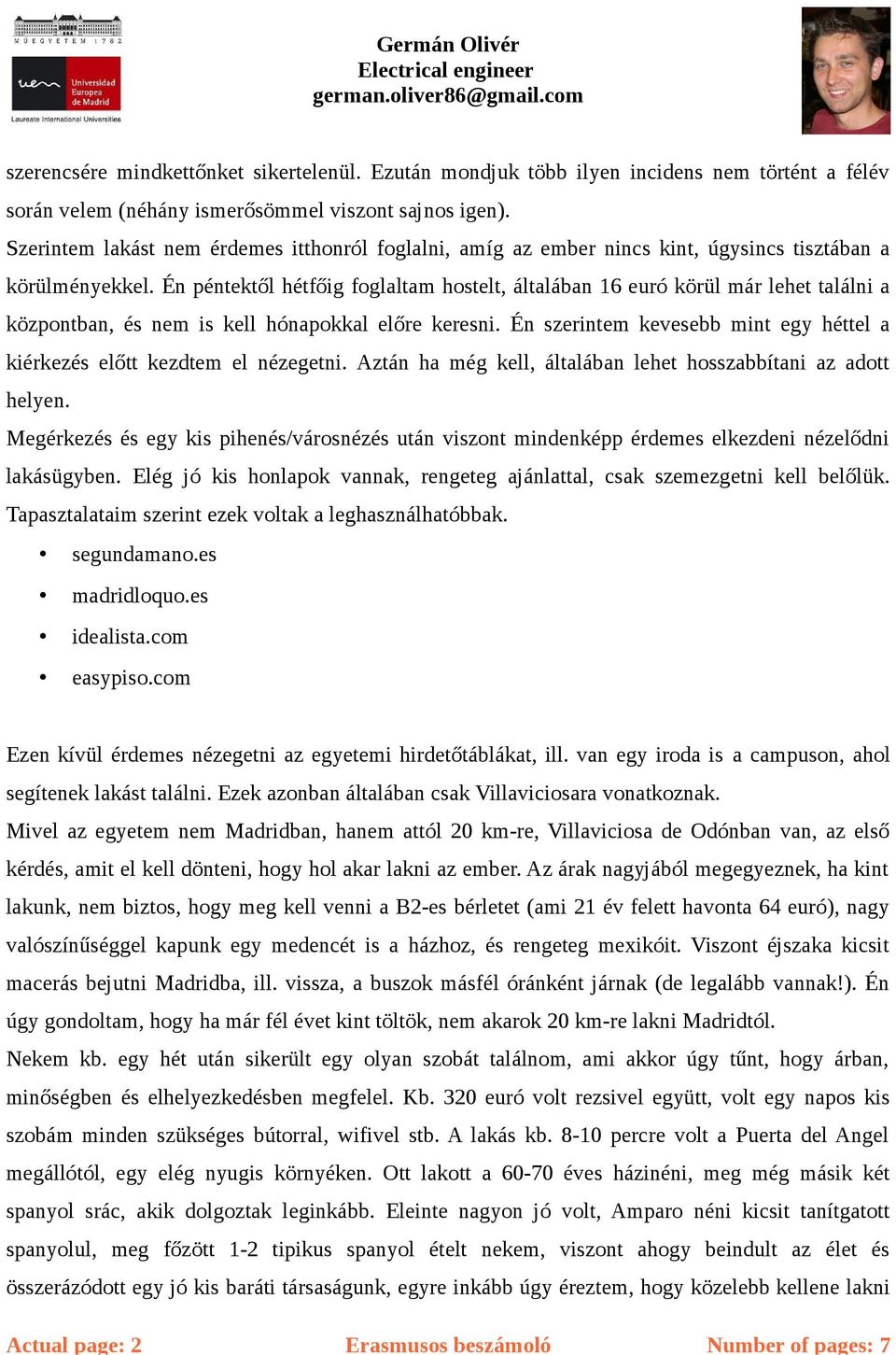 Én péntektől hétfőig foglaltam hostelt, általában 16 euró körül már lehet találni a központban, és nem is kell hónapokkal előre keresni.