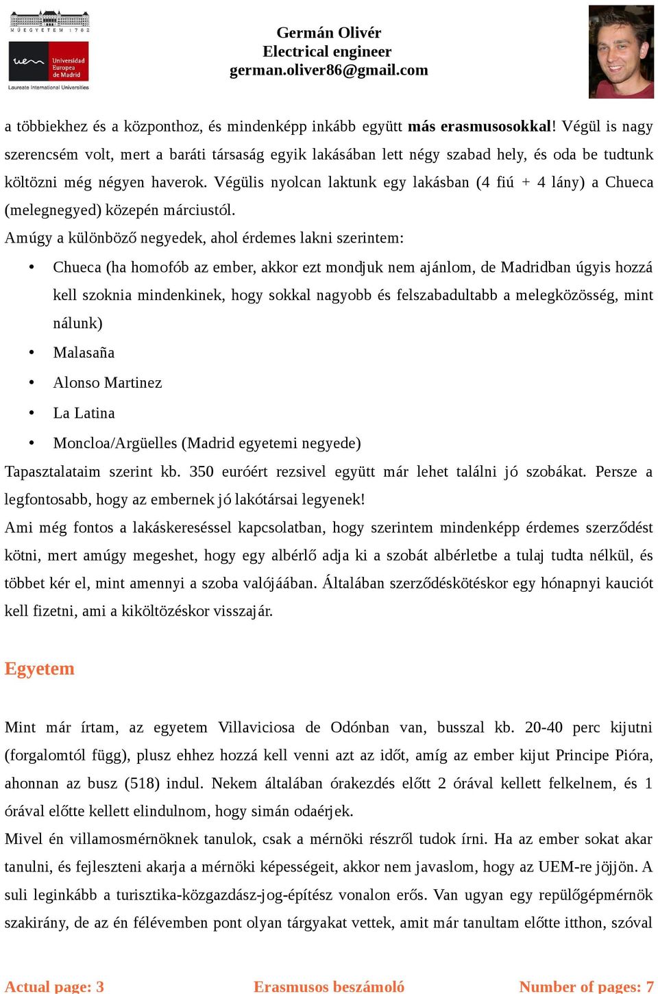 Végülis nyolcan laktunk egy lakásban (4 fiú + 4 lány) a Chueca (melegnegyed) közepén márciustól.