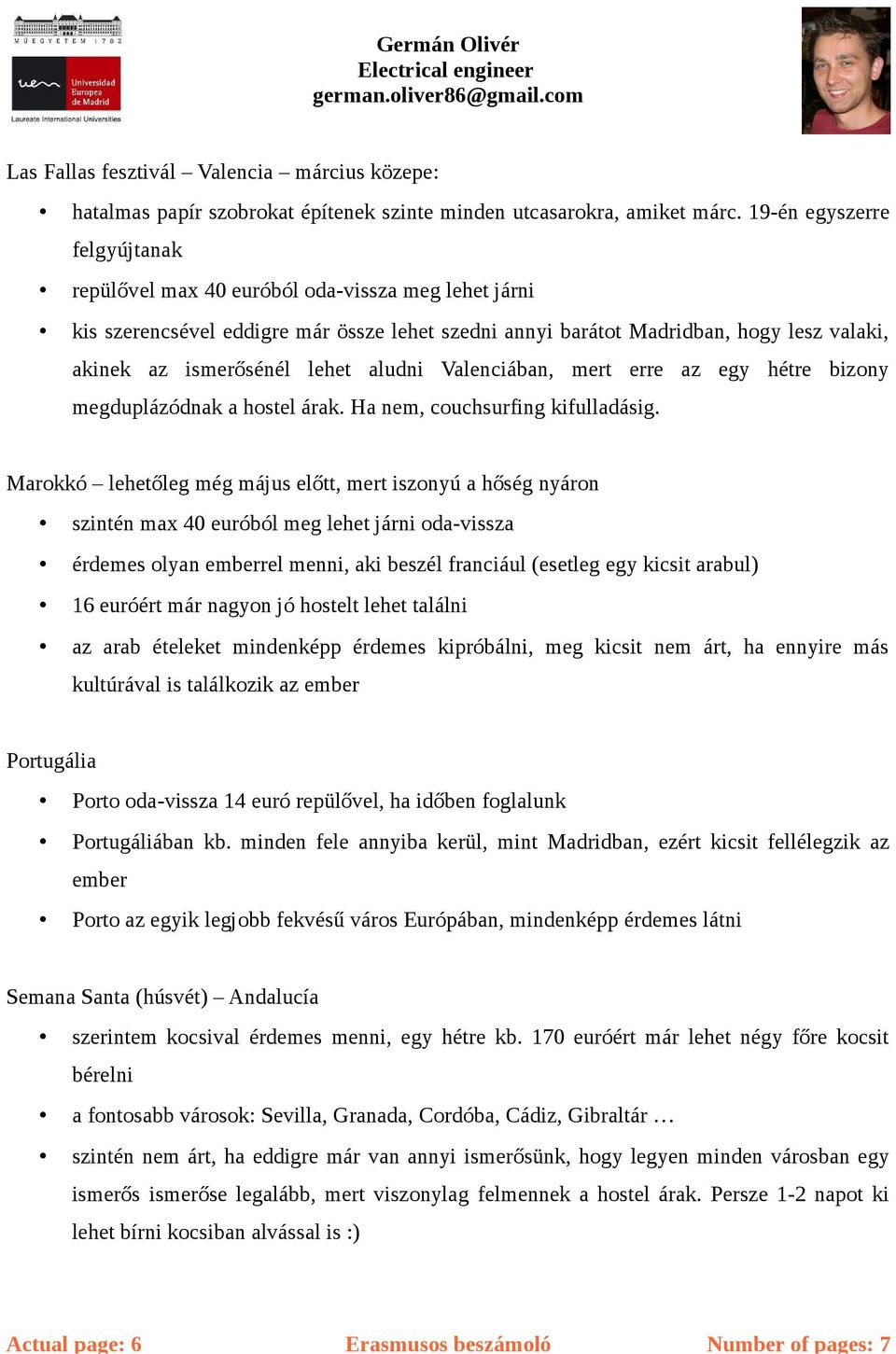 aludni Valenciában, mert erre az egy hétre bizony megduplázódnak a hostel árak. Ha nem, couchsurfing kifulladásig.