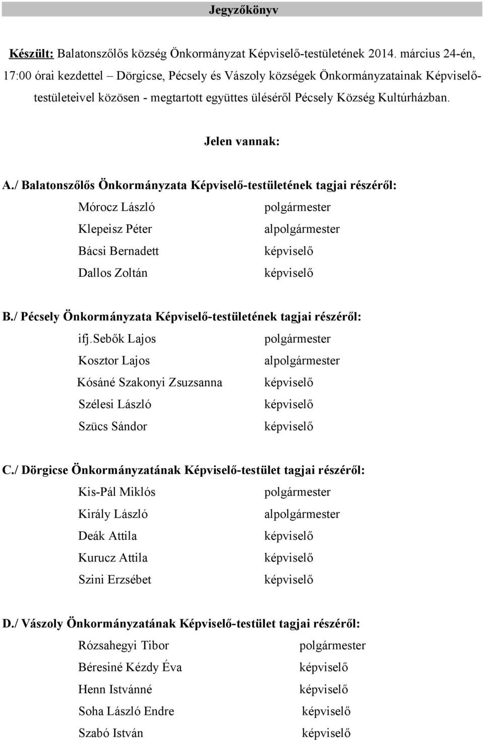 / Balatonszőlős Önkormányzata Képviselő-testületének tagjai részéről: Mórocz László polgármester Klepeisz Péter alpolgármester Bácsi Bernadett Dallos Zoltán B.