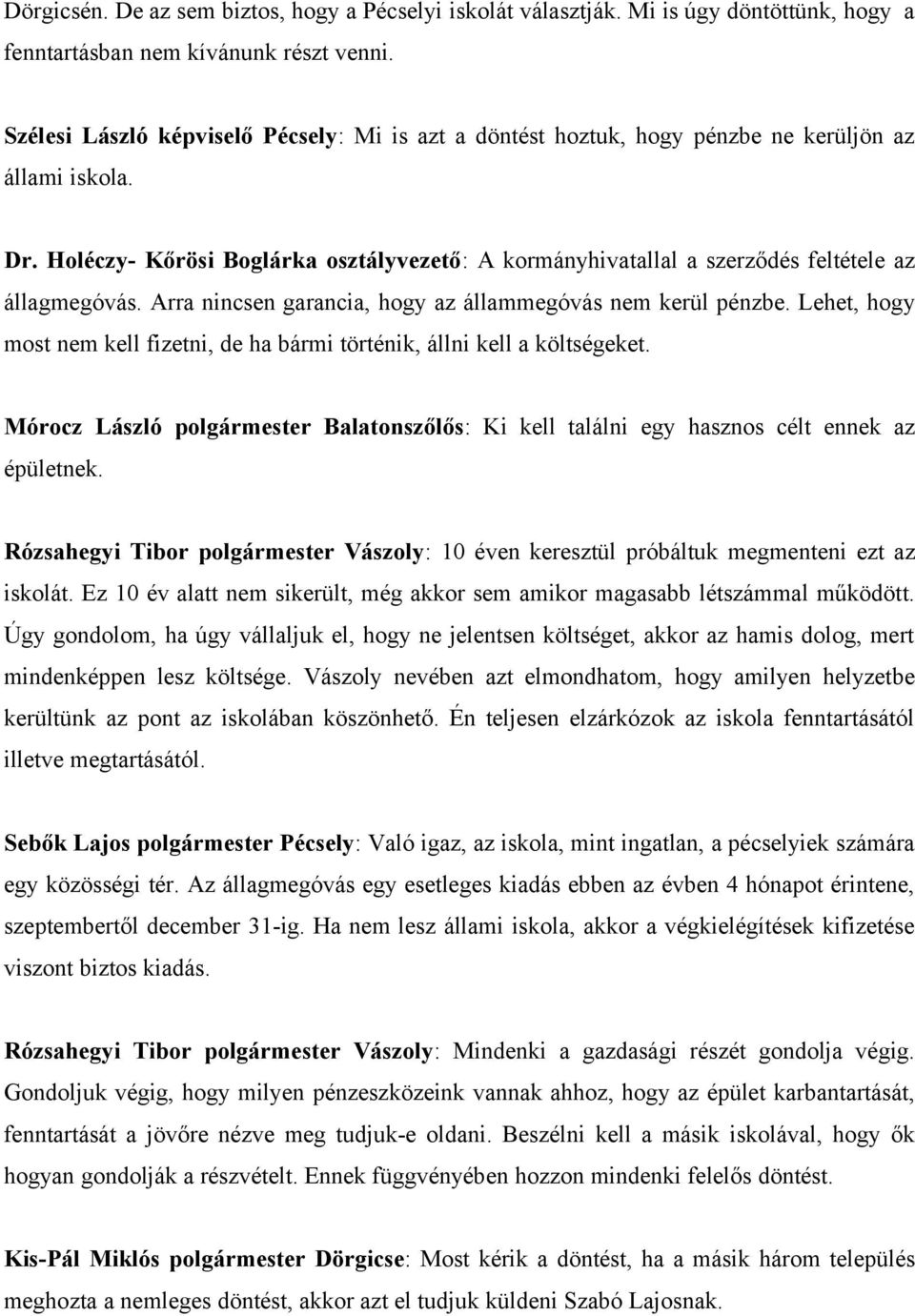 Arra nincsen garancia, hogy az állammegóvás nem kerül pénzbe. Lehet, hogy most nem kell fizetni, de ha bármi történik, állni kell a költségeket.