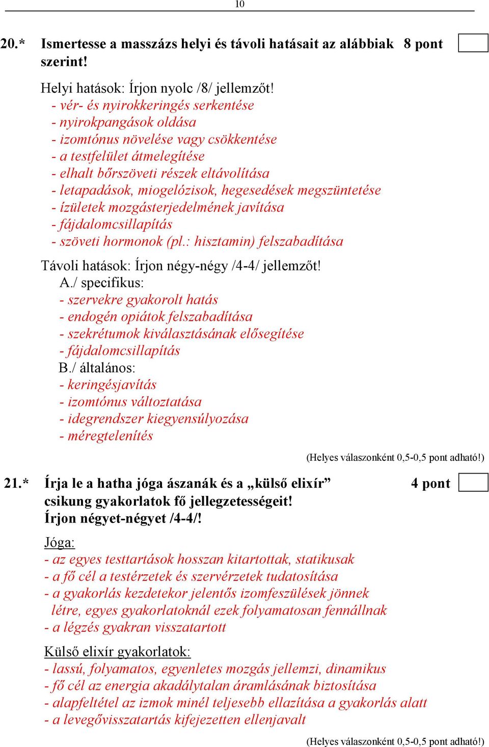 hegesedések megszüntetése - ízületek mozgásterjedelmének javítása - fájdalomcsillapítás - szöveti hormonok (pl.: hisztamin) felszabadítása Távoli hatások: Írjon négy-négy /4-4/ jellemzıt! A.