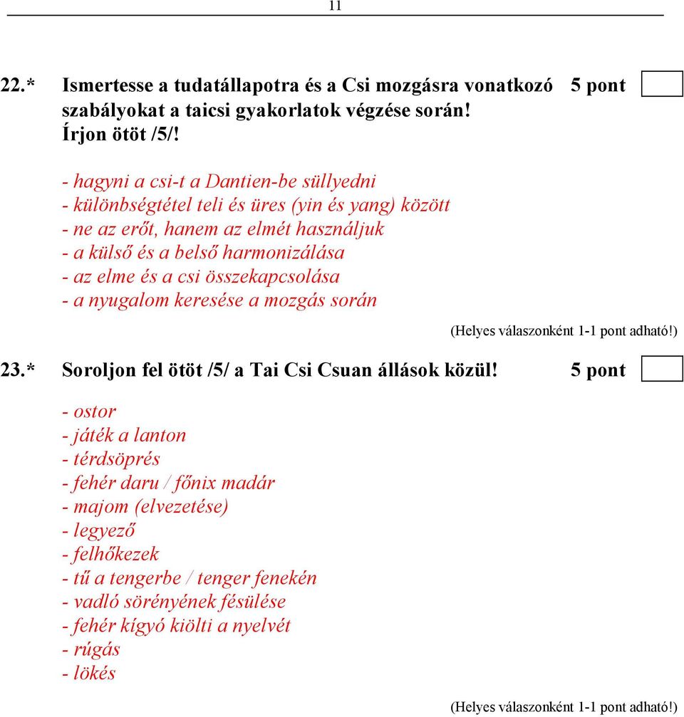 harmonizálása - az elme és a csi összekapcsolása - a nyugalom keresése a mozgás során 23.* Soroljon fel ötöt /5/ a Tai Csi Csuan állások közül!