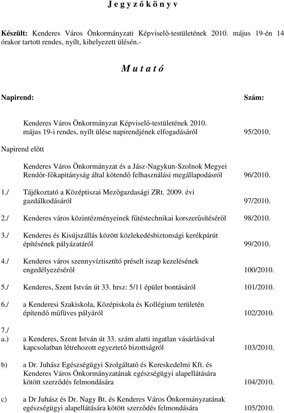 Napirend elıtt Kenderes Város Önkormányzat és a Jász-Nagykun-Szolnok Megyei Rendır-fıkapitányság által kötendı felhasználási megállapodásról 96/2010. 1./ Tájékoztató a Középtiszai Mezıgazdasági ZRt.