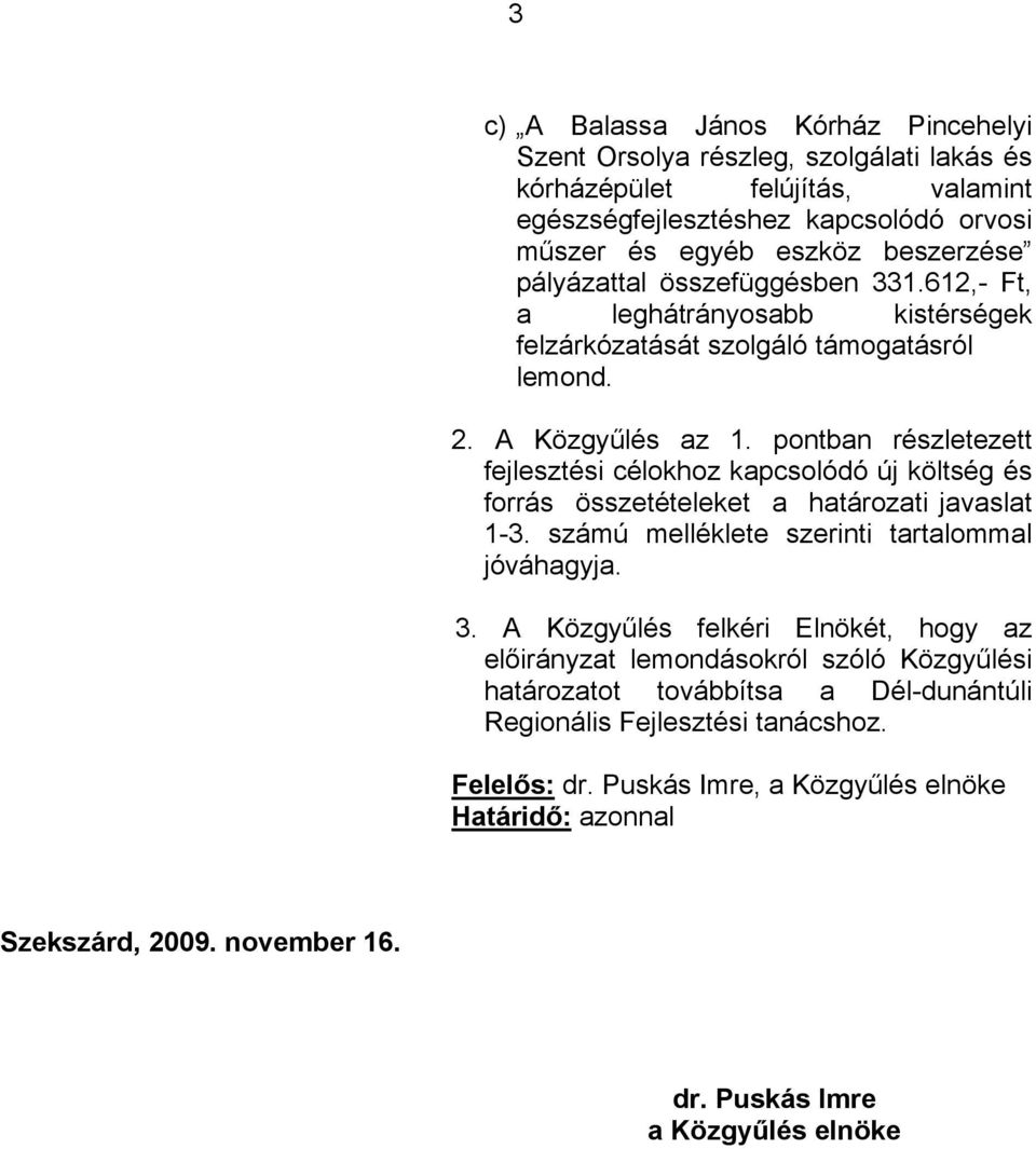 pontban részletezett fejlesztési célokhoz kapcsolódó új költség és forrás összetételeket a határozati javaslat 1-3. számú melléklete szerinti tartalommal jóváhagyja. 3.