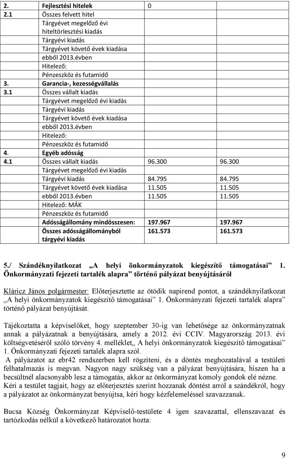 1 Összes vállalt kiadás 96.300 96.300 Tárgyévet megelőző évi kiadás Tárgyévi kiadás 84.795 84.795 Tárgyévet követő évek kiadása 11.505 11.