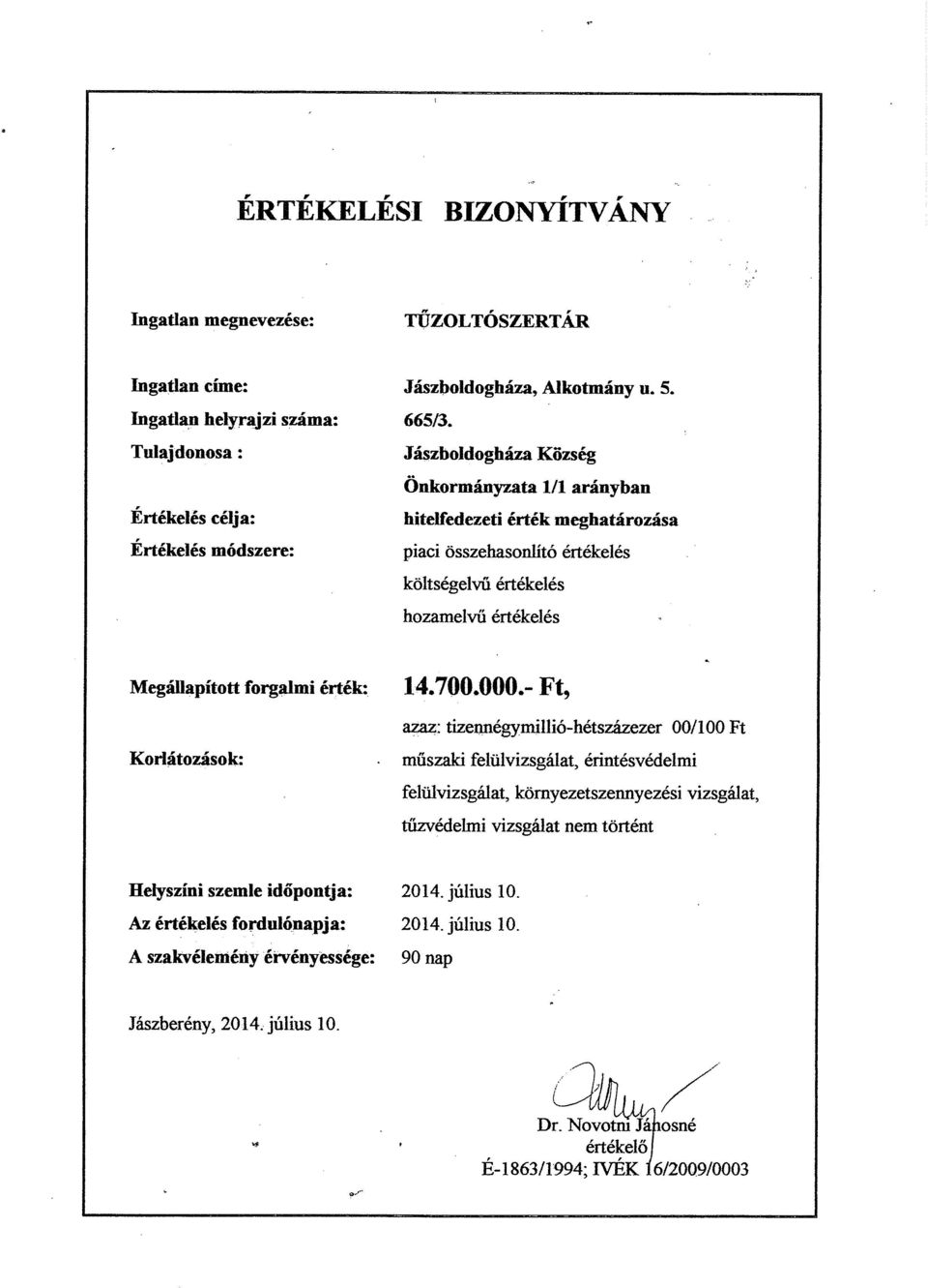 értékelés Megállapított forgalmi érték: 14.700.000.- Ft, azaz: tizennégymillió-hétszázezer 00/100 Ft Korlátozások:.