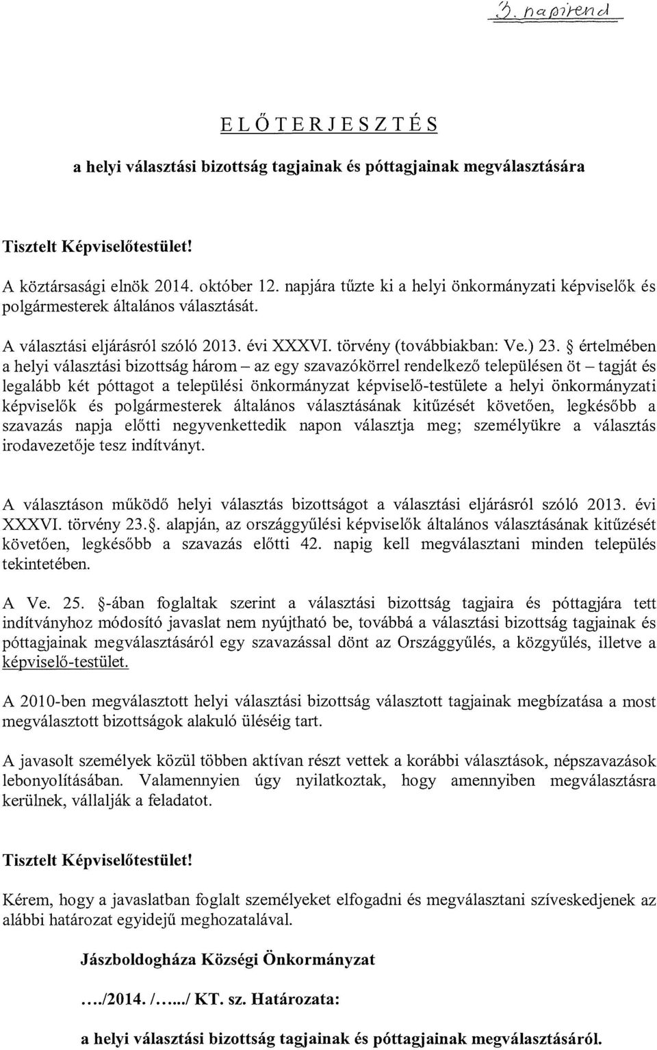 ~ értelmében a helyi választási bizottság három az egy szavazókörrel rendelkező településen öt tagját és legalább két póttagot a települési önkormányzat képviselő-testülete a helyi önkormányzati