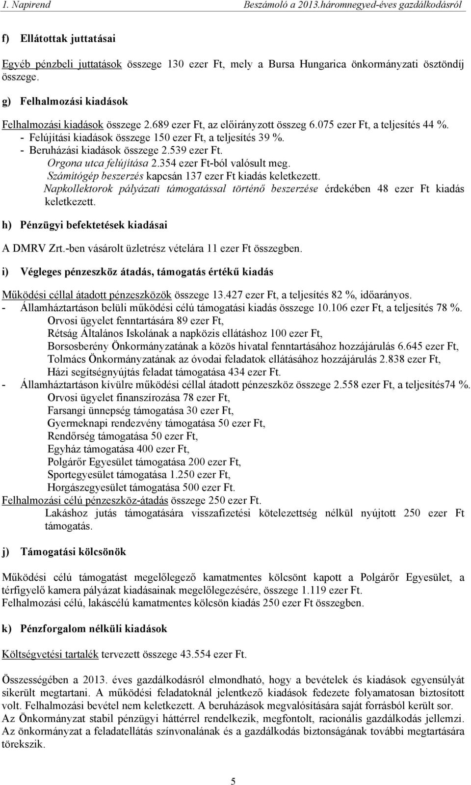 Orgona utca felújítása 2.354 ezer Ft-ból valósult meg. Számítógép beszerzés kapcsán 137 ezer Ft kiadás keletkezett.