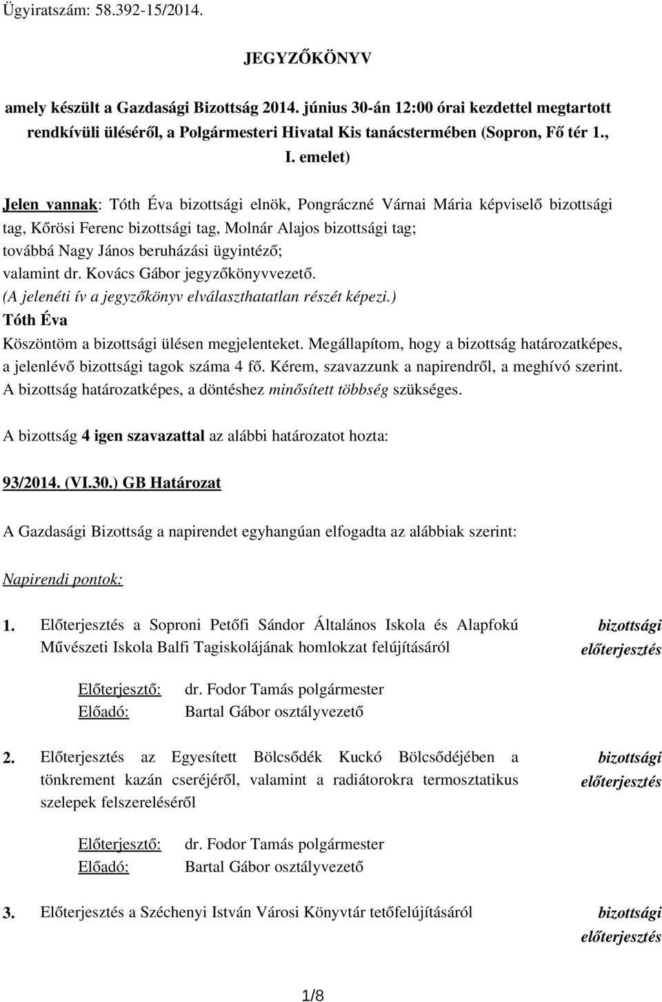 emelet) Jelen vannak: elnök, Pongráczné Várnai Mária képviselő tag, Kőrösi Ferenc tag, tag; továbbá beruházási ügyintéző; valamint dr. Kovács Gábor jegyzőkönyvvezető.