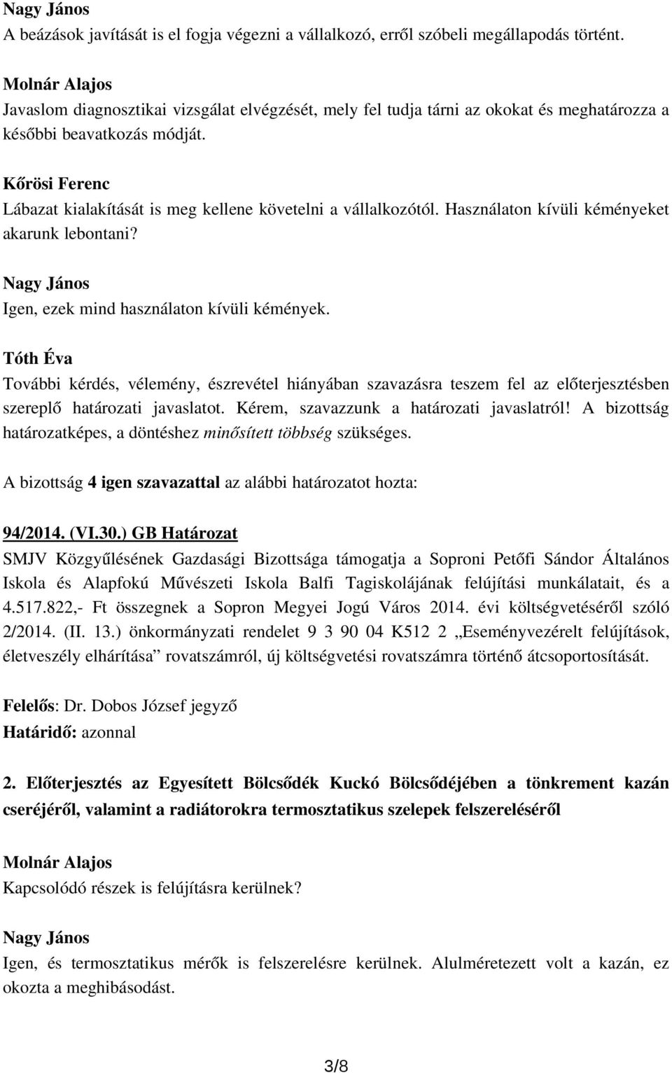 Használaton kívüli kéményeket akarunk lebontani? Igen, ezek mind használaton kívüli kémények. További kérdés, vélemény, észrevétel hiányában szavazásra teszem fel az ben 94/2014. (VI.30.