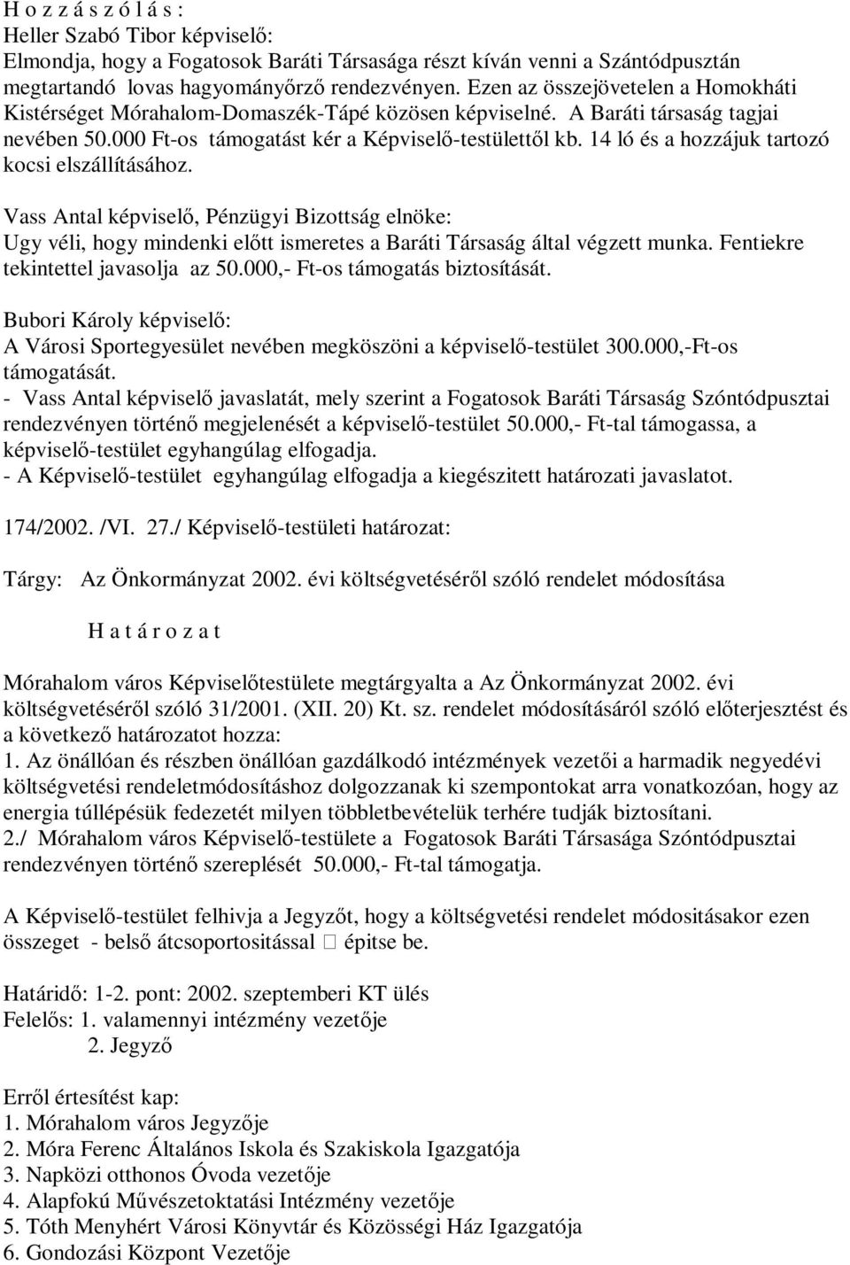 14 ló és a hozzájuk tartozó kocsi elszállításához. Vass Antal képviselő, Pénzügyi Bizottság elnöke: Ugy véli, hogy mindenki előtt ismeretes a Baráti Társaság által végzett munka.