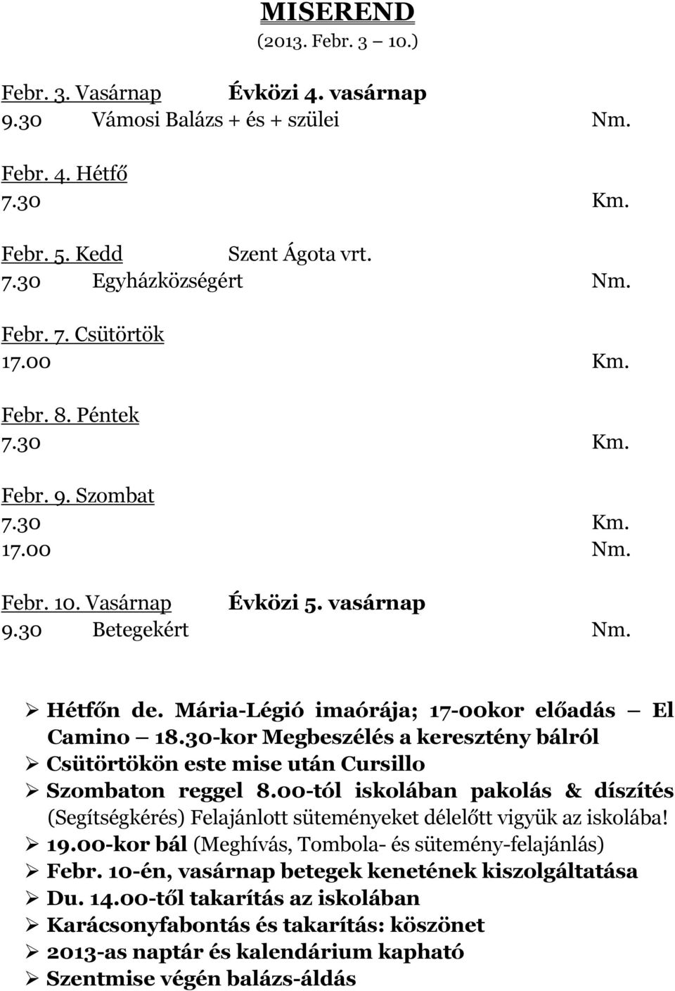 30-kor Megbeszélés a keresztény bálról Csütörtökön este mise után Cursillo Szombaton reggel 8.00-tól iskolában pakolás & díszítés (Segítségkérés) Felajánlott süteményeket délelőtt vigyük az iskolába!