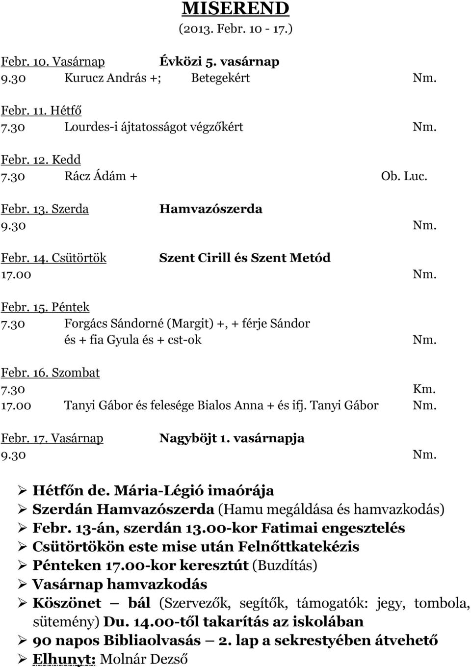 00 Tanyi Gábor és felesége Bialos Anna + és ifj. Tanyi Gábor Nm. Febr. 17. Vasárnap Nagyböjt 1. vasárnapja Hétfőn de. Mária-Légió imaórája Szerdán Hamvazószerda (Hamu megáldása és hamvazkodás) Febr.