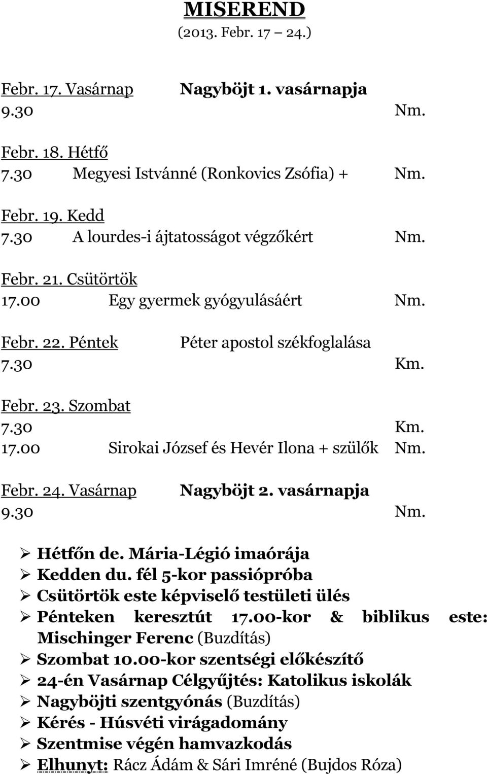 vasárnapja Hétfőn de. Mária-Légió imaórája Kedden du. fél 5-kor passiópróba Csütörtök este képviselő testületi ülés Pénteken keresztút 17.