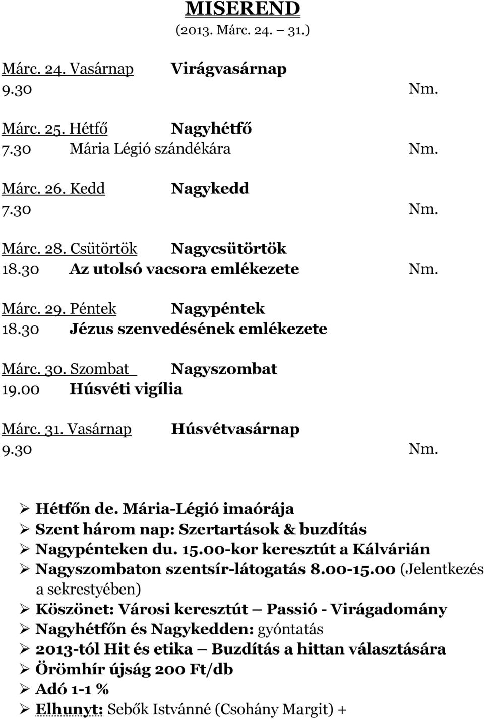 Vasárnap Húsvétvasárnap Hétfőn de. Mária-Légió imaórája Szent három nap: Szertartások & buzdítás Nagypénteken du. 15.00-kor keresztút a Kálvárián Nagyszombaton szentsír-látogatás 8.00-15.